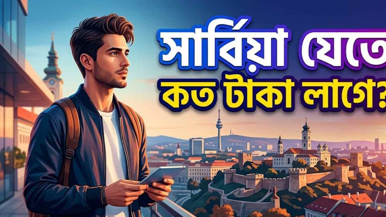 সার্বিয়া যেতে কত টাকা লাগে  ২০২৬ সালে সম্পূর্ণ খরচ